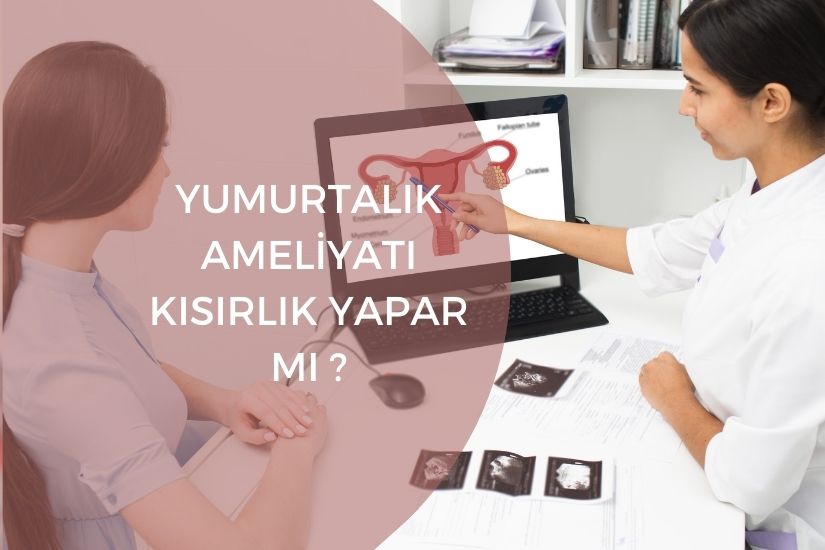 Yumurtalik Ameliyati Kisirlik Yapar mi