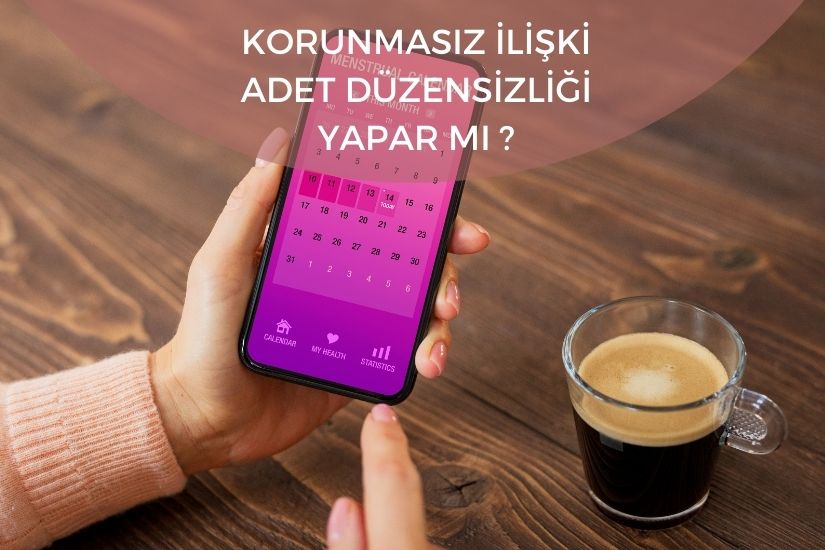 Korunmasız ilişki adet düzensizliği yapar mı