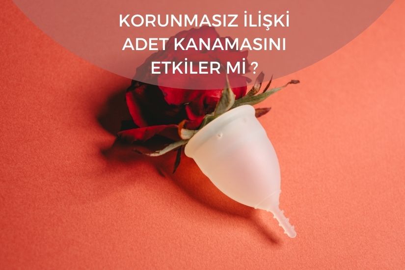 Korunmasız ilişki adet kanamasını etkiler mi